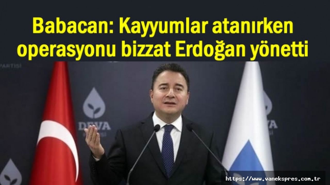 Ali Babacan: Kayyum atama operasyonu Erdoğan yönetti