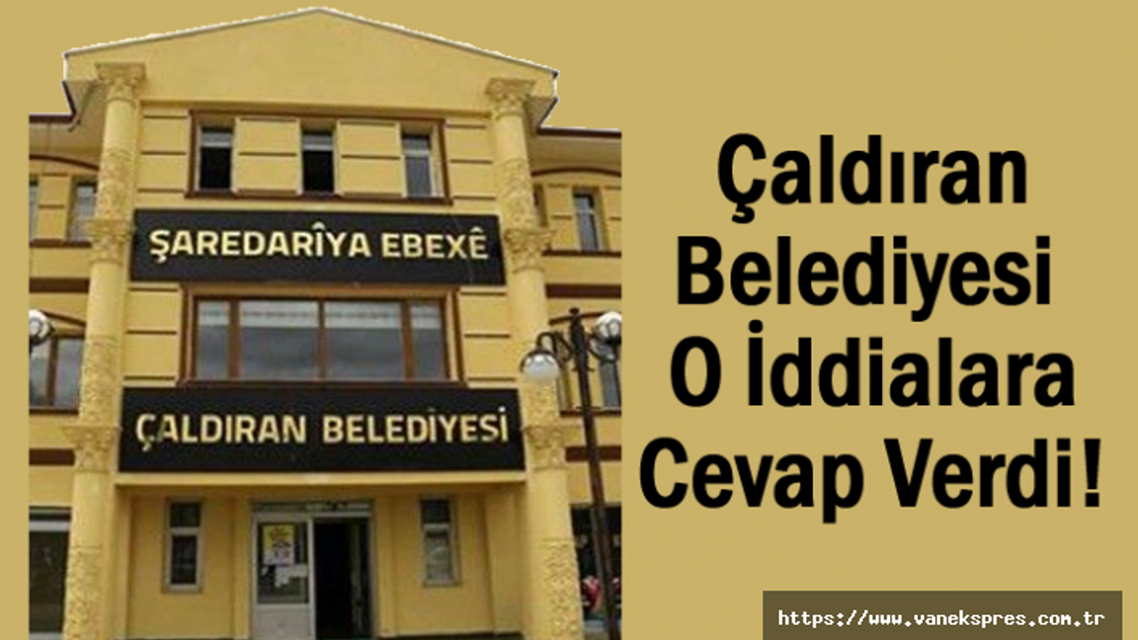 Çaldıran Belediyesi O İddialara Cevap Verdi!