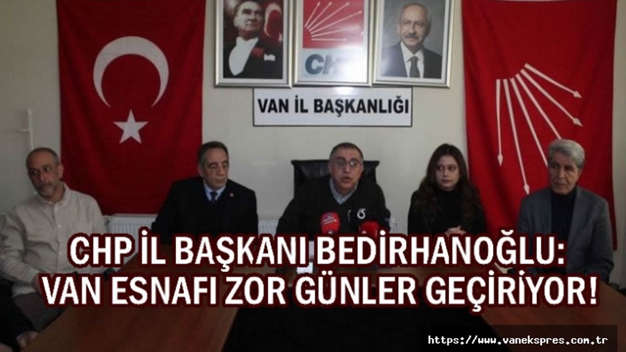 CHP Van İl Başkanı: Van Esnafı Zor Günler Geçiriyor