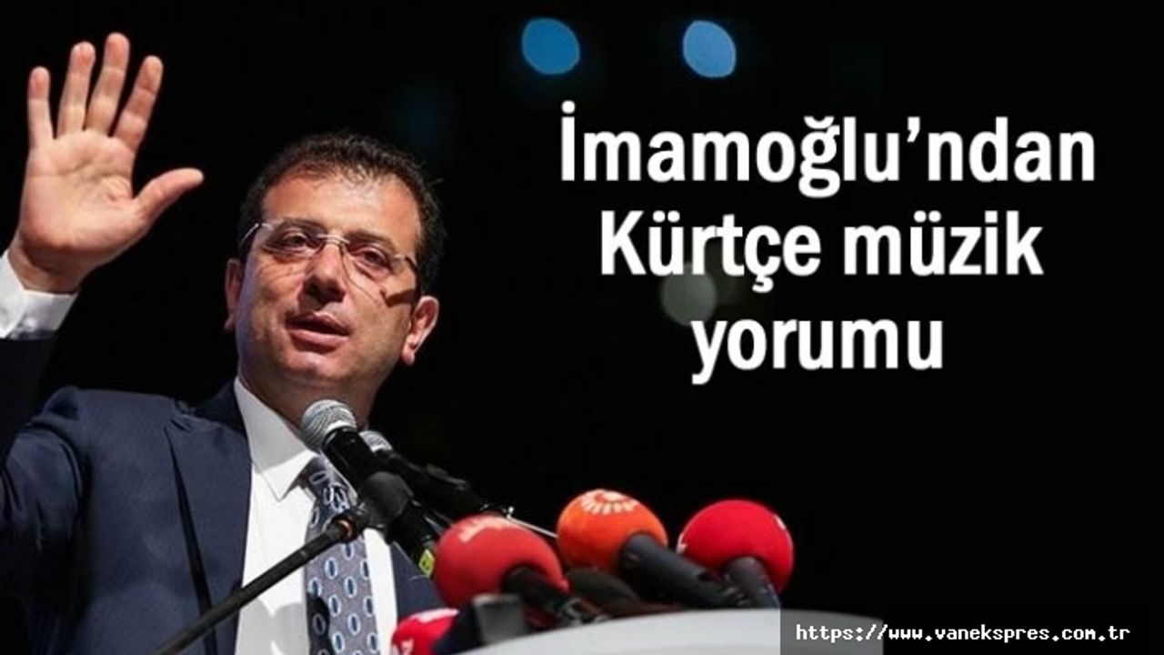 Ekrem İmamoğlu’ndan Kürtçe müzik yorumu