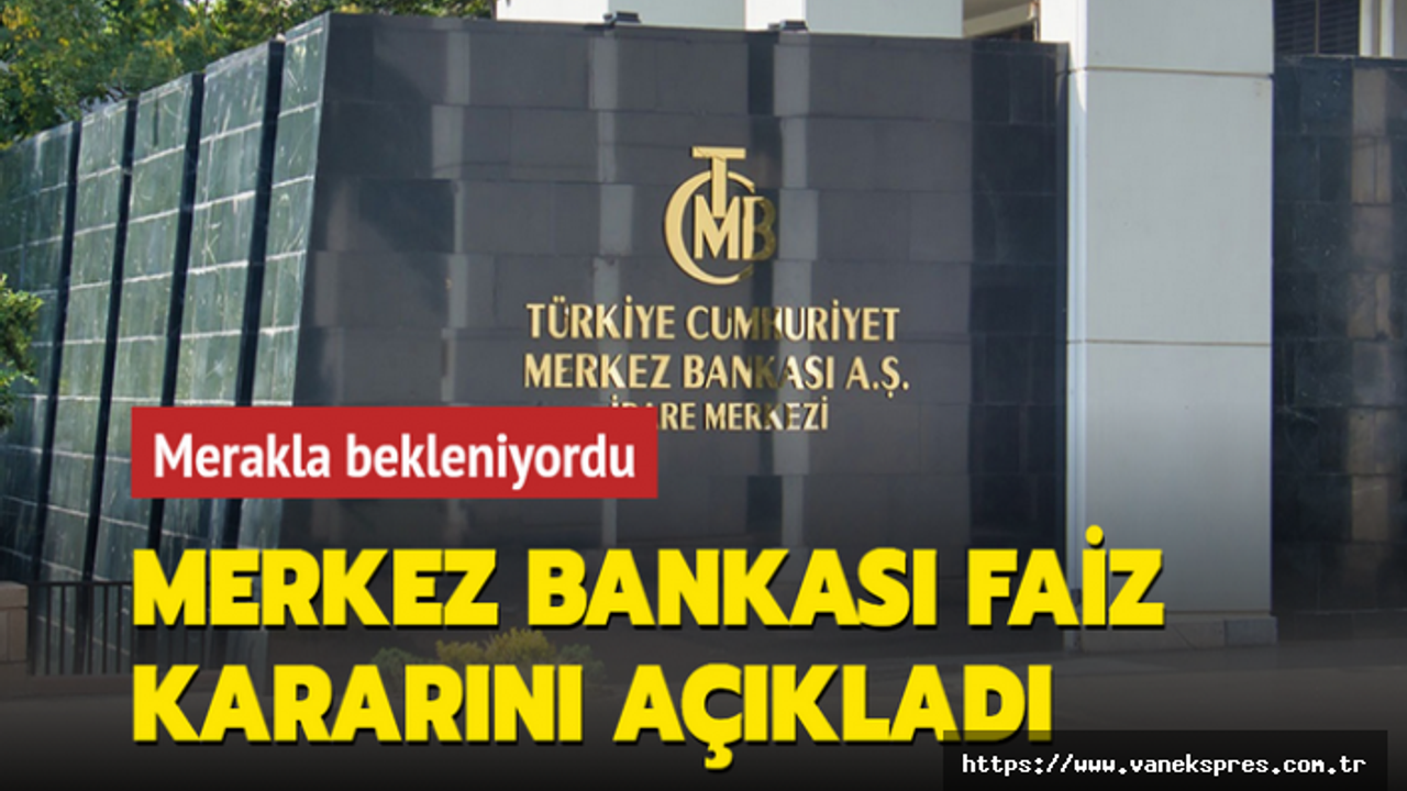 Merakla Beklenen Merkez Bankası faiz kararını açıkladı