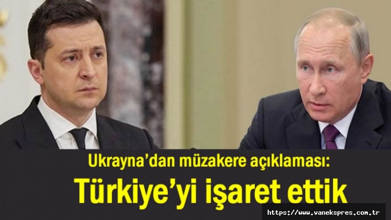 Ukrayna müzakere için Türkiye’yi işaret etti