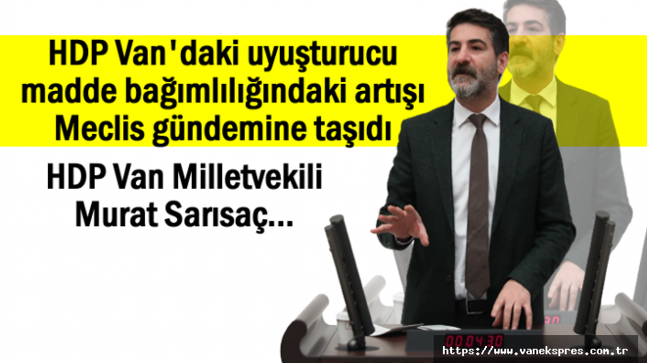 Van’daki uyuşturucu bağımlılığı sorunu Meclis gündeminde