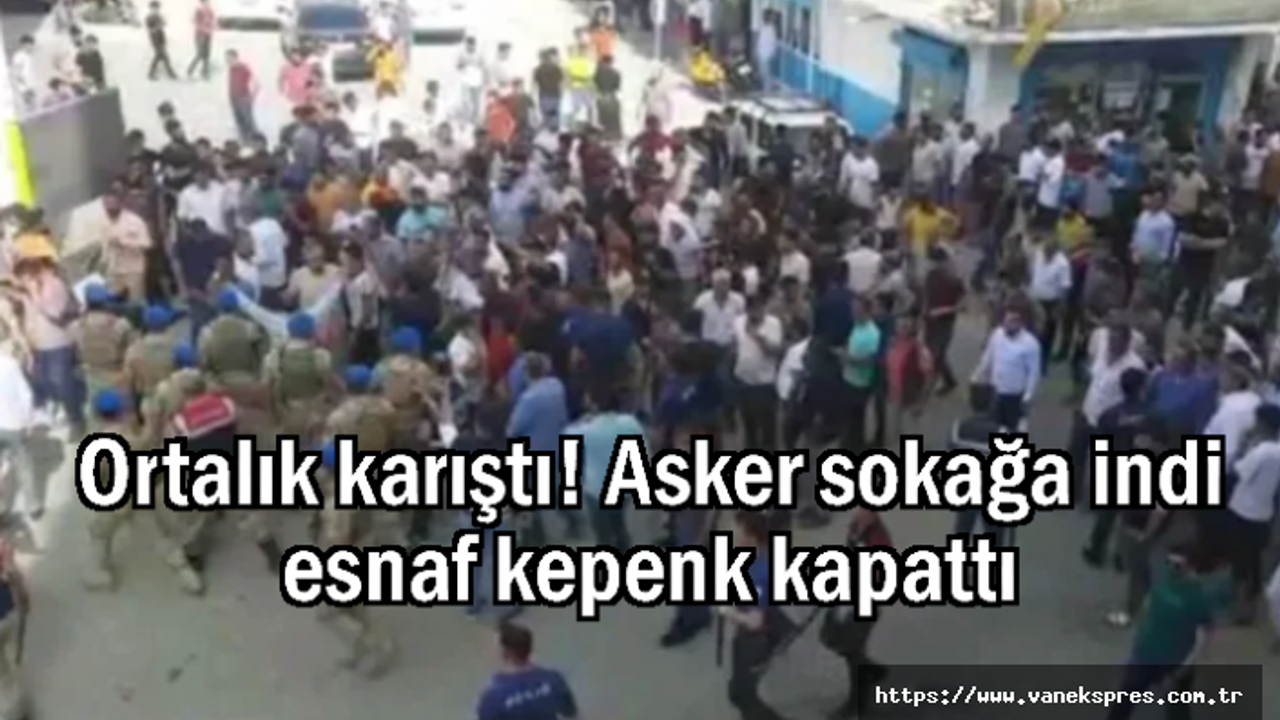 Ortalık karıştı! Asker sokağa indi esnaf kepenk kapattı