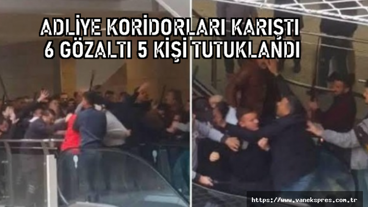 Adliye kavgasında 6 gözaltı 5 tutuklama