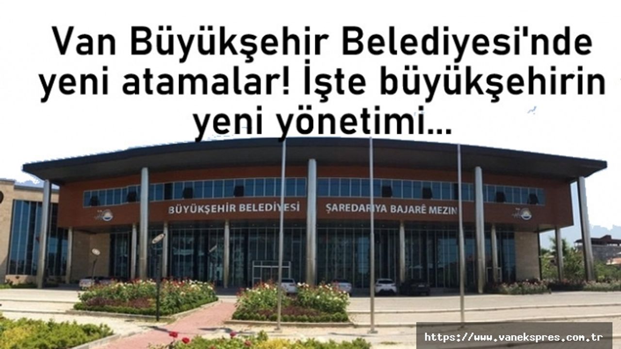 Van Büyükşehir Belediyesi'nde yeni atamalar!
