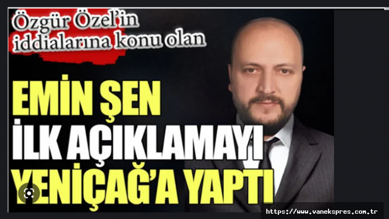 CHP’li Özel’in iddialarına Emin Şen’den ilk açıklama