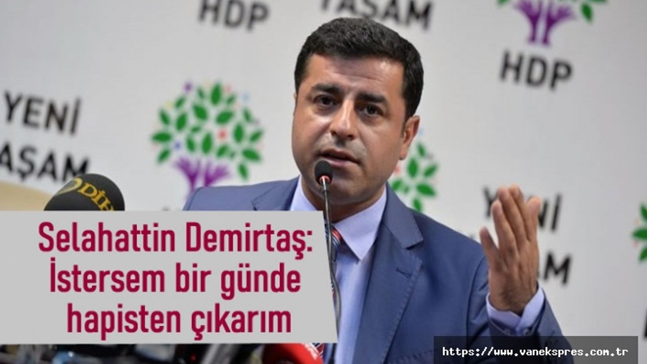 Demirtaş: İstersem bir günde hapisten çıkarım