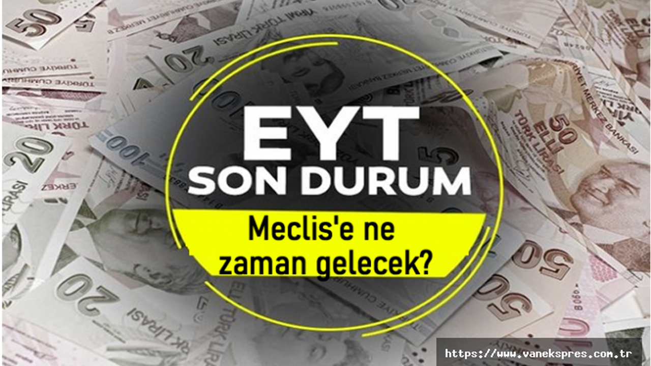 EYT'de son perde! Meclis'e ne zaman gelecek?