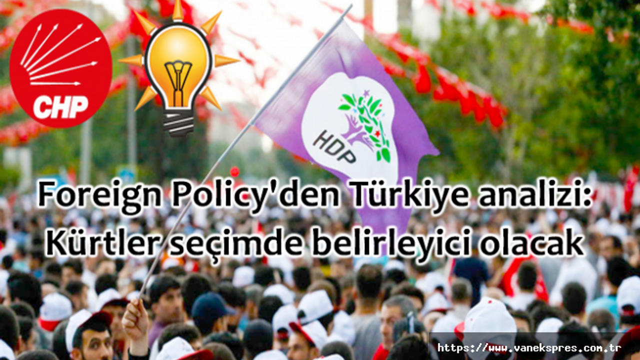 Foreign Policy'den Türkiye analizi: Kürtler seçimde belirleyici olacak