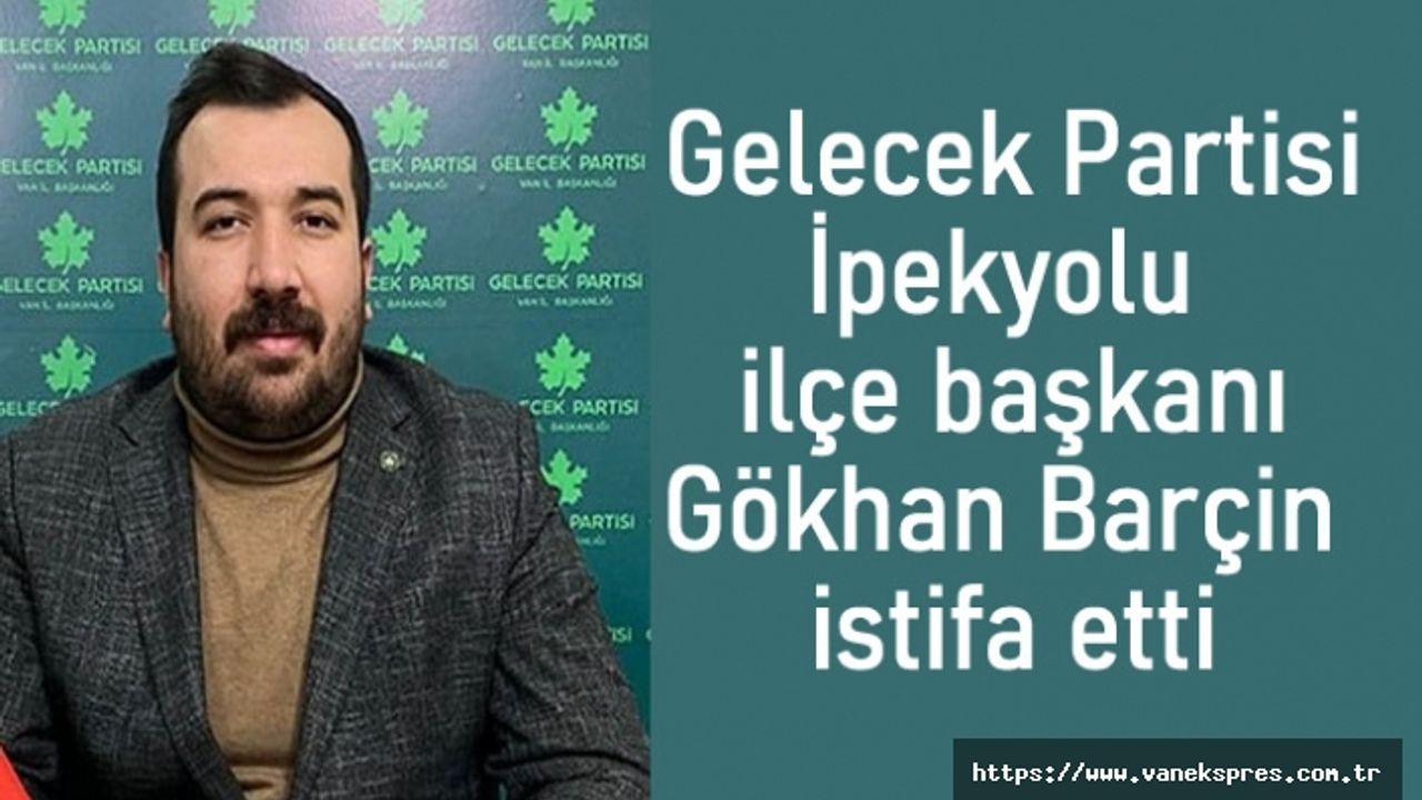 Gelecek Partisi İpekyolu ilçe başkanı istifa etti