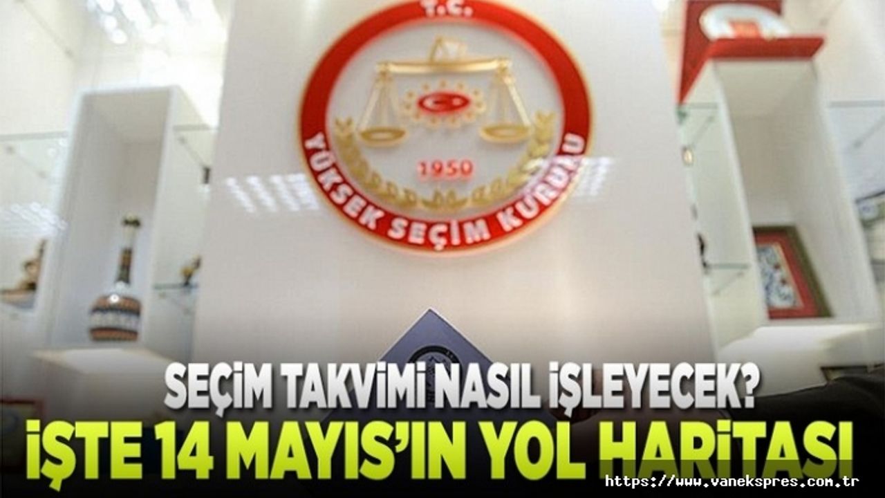 Seçim takvimi netleşti! İşte 14 Mayıs'ın yol haritası.