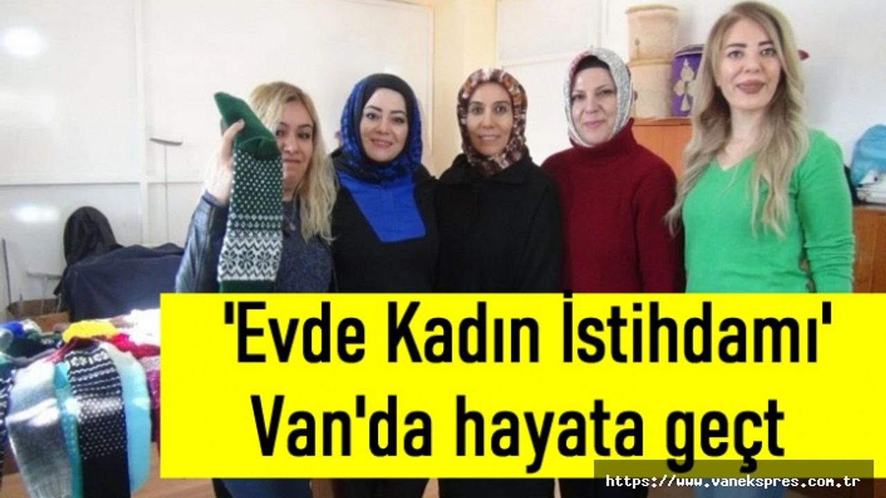 Van'da 'Evde Kadın İstihdamı' projesi hayata geçti