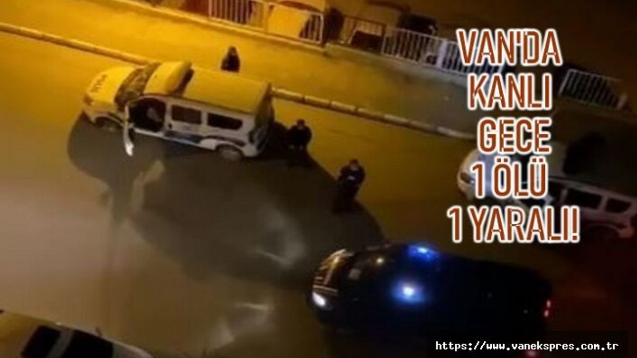 Van'da Kanlı Gece: 1 Ölü 1 Yaralı