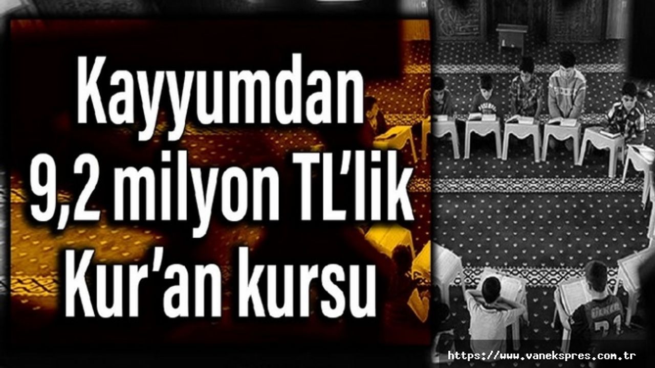 Van'da kayyum 4-6 yaş için 9,2 milyon liralık Kuran kursu