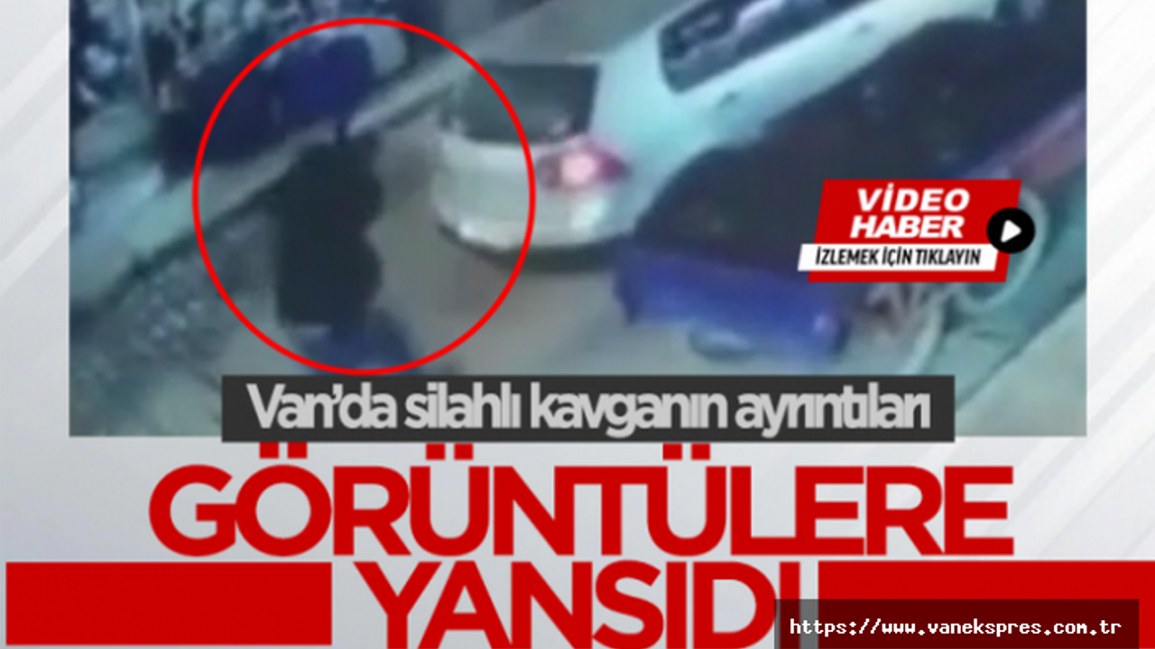 Van'daki silahlı kavga kameralara böyle yansıdı