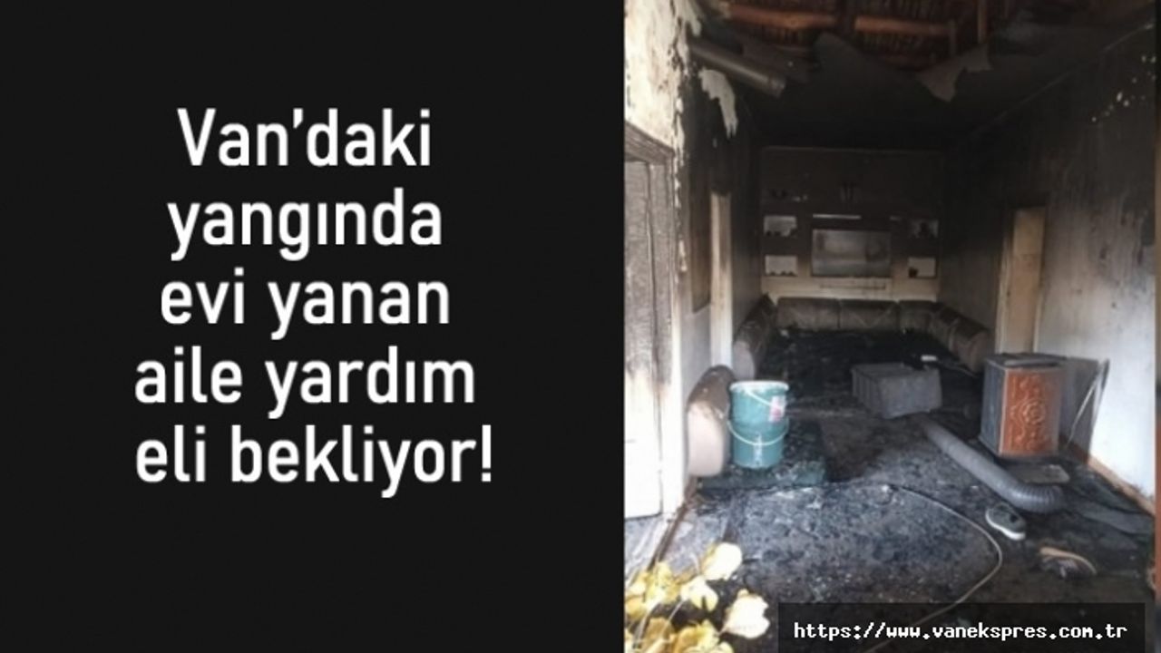 Van’da evi yanan yanan aile yardım bekliyor!
