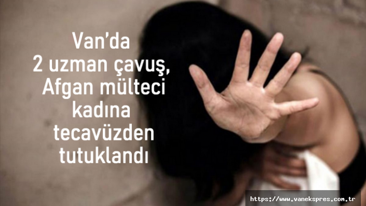 Van’da iki uzman çavuş, mülteci kadına tecavüzden tutuklandı