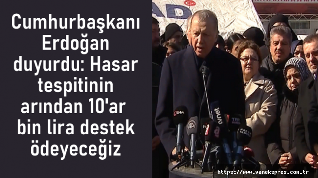 Cumhurbaşkanı Hasar tespitinin arından 10'ar bin lira destek ödeyeceğiz