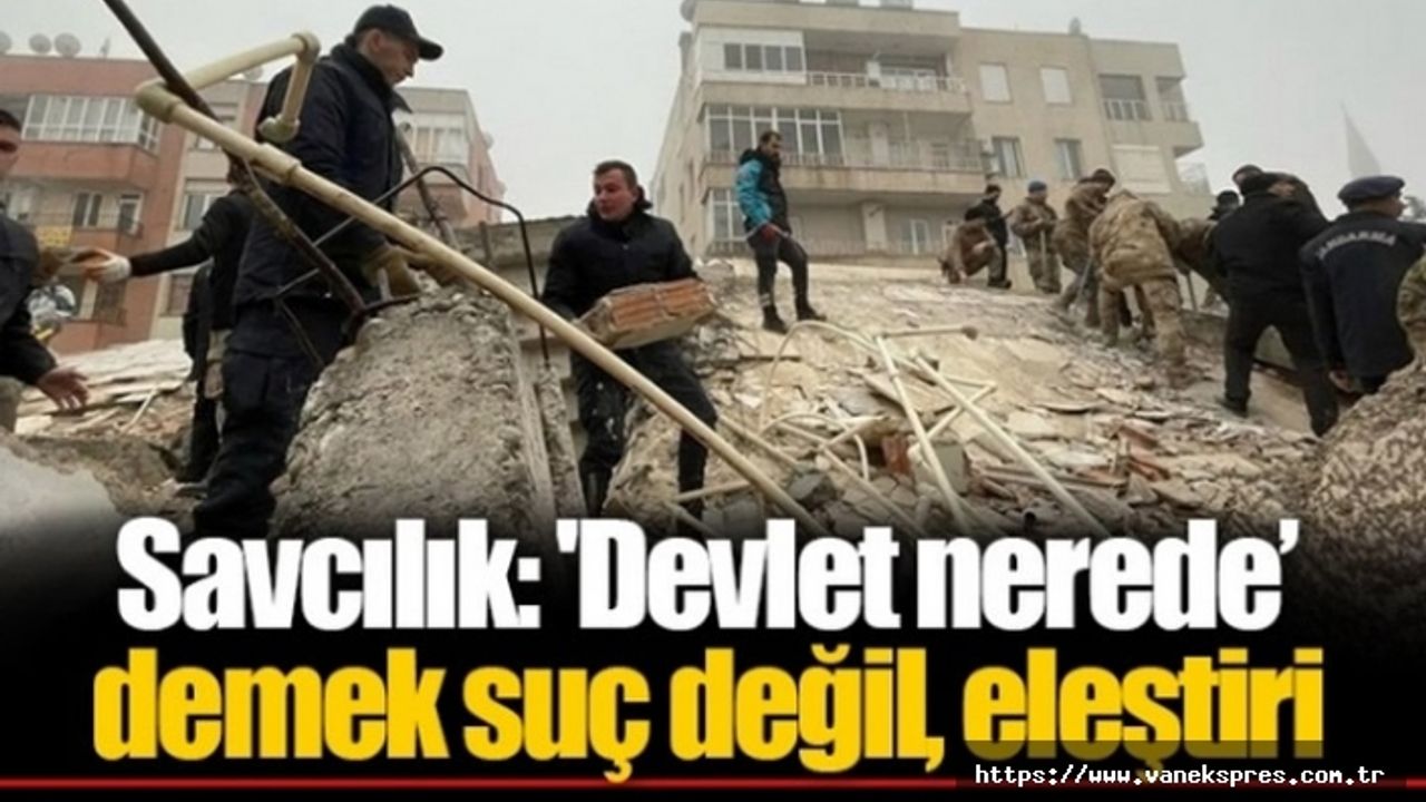 Savcılık karar verdi: 'Devlet nerede’ demek suç değil, eleştiri
