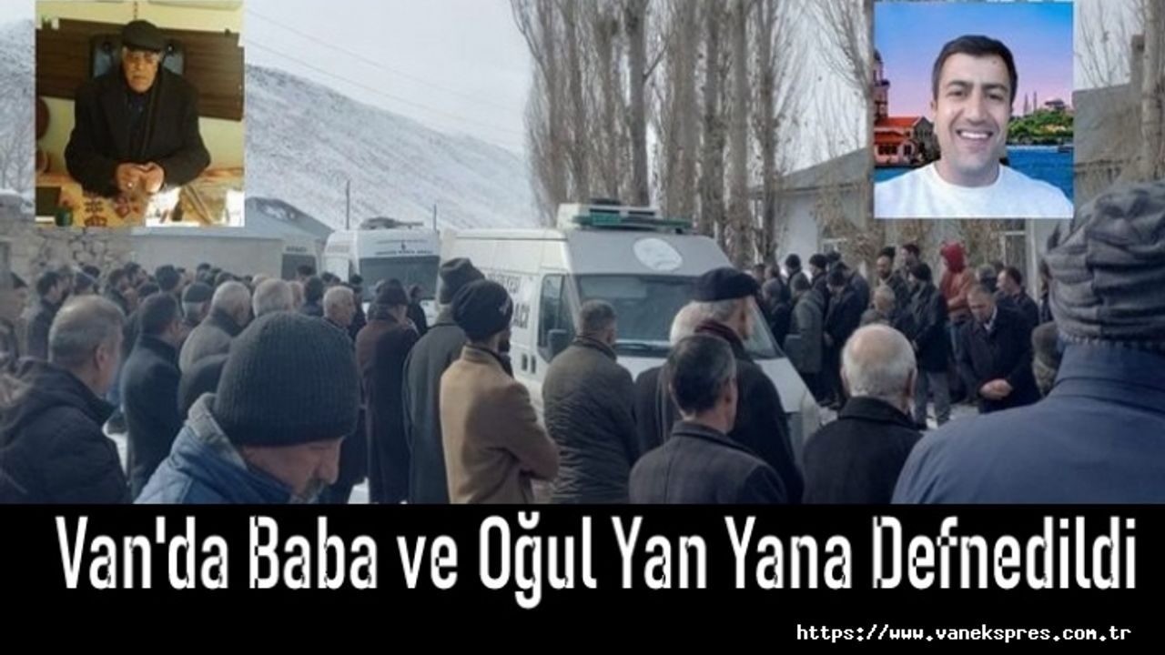Trafik kazasında hayatını kaybeden baba ve oğul  Van'da yan yana defnedildi!