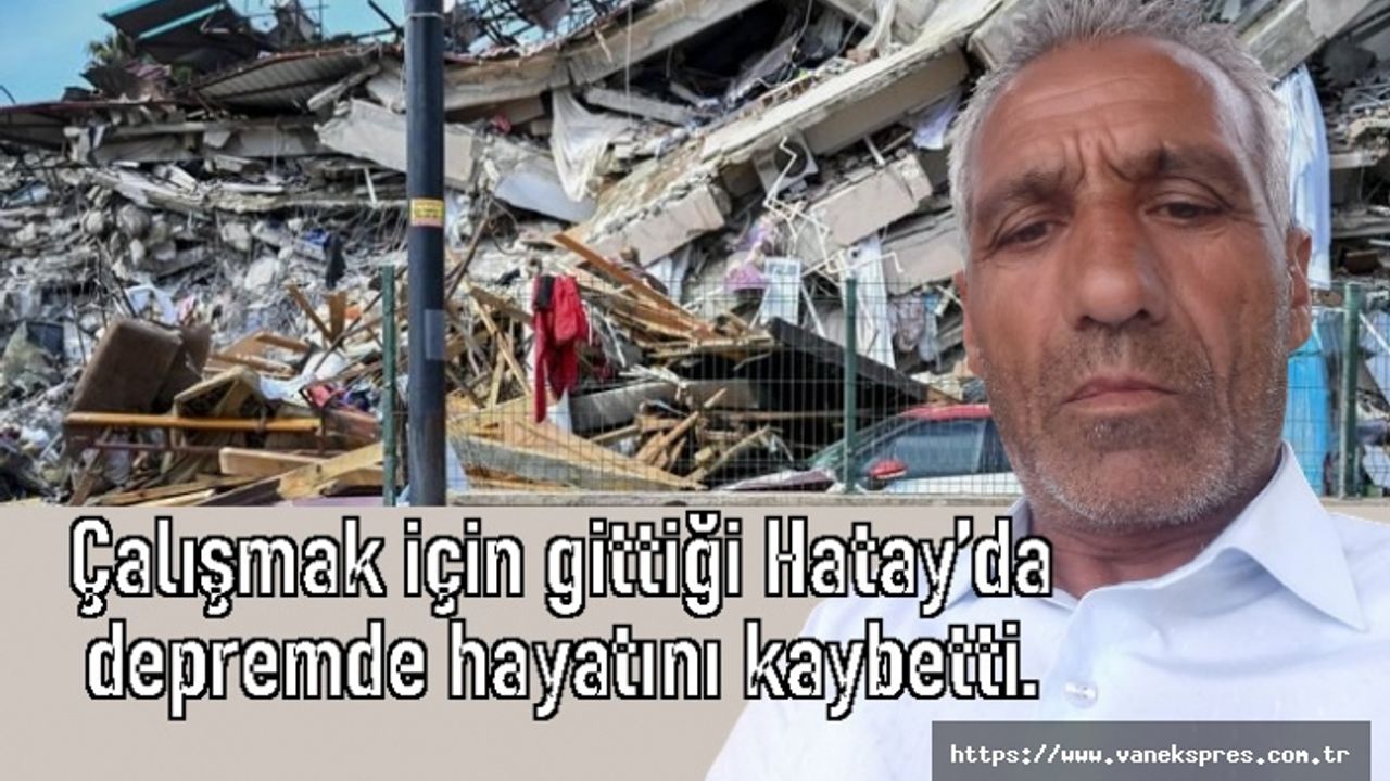 Vanlı Yıldız Çalışmak için gittiği Hatay’da depremde hayatını kaybetti.