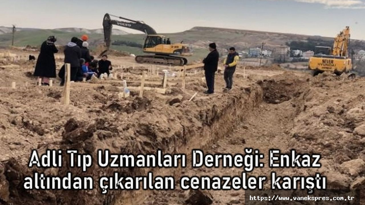 Adli Tıp Uzmanları Derneği: Enkaz altından çıkarılan cenazeler karıştı