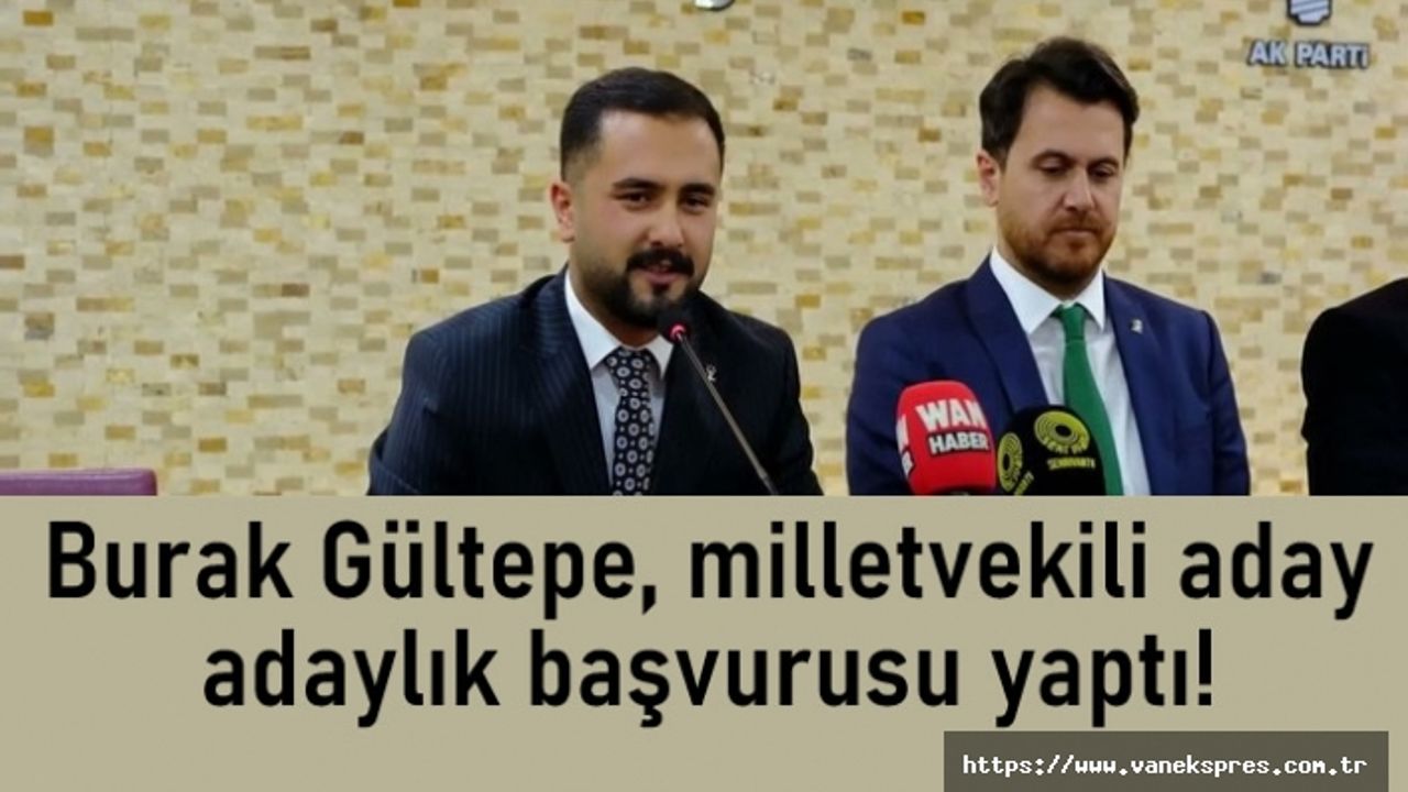 Burak Gültepe, milletvekili aday adaylık başvurusu yaptı!