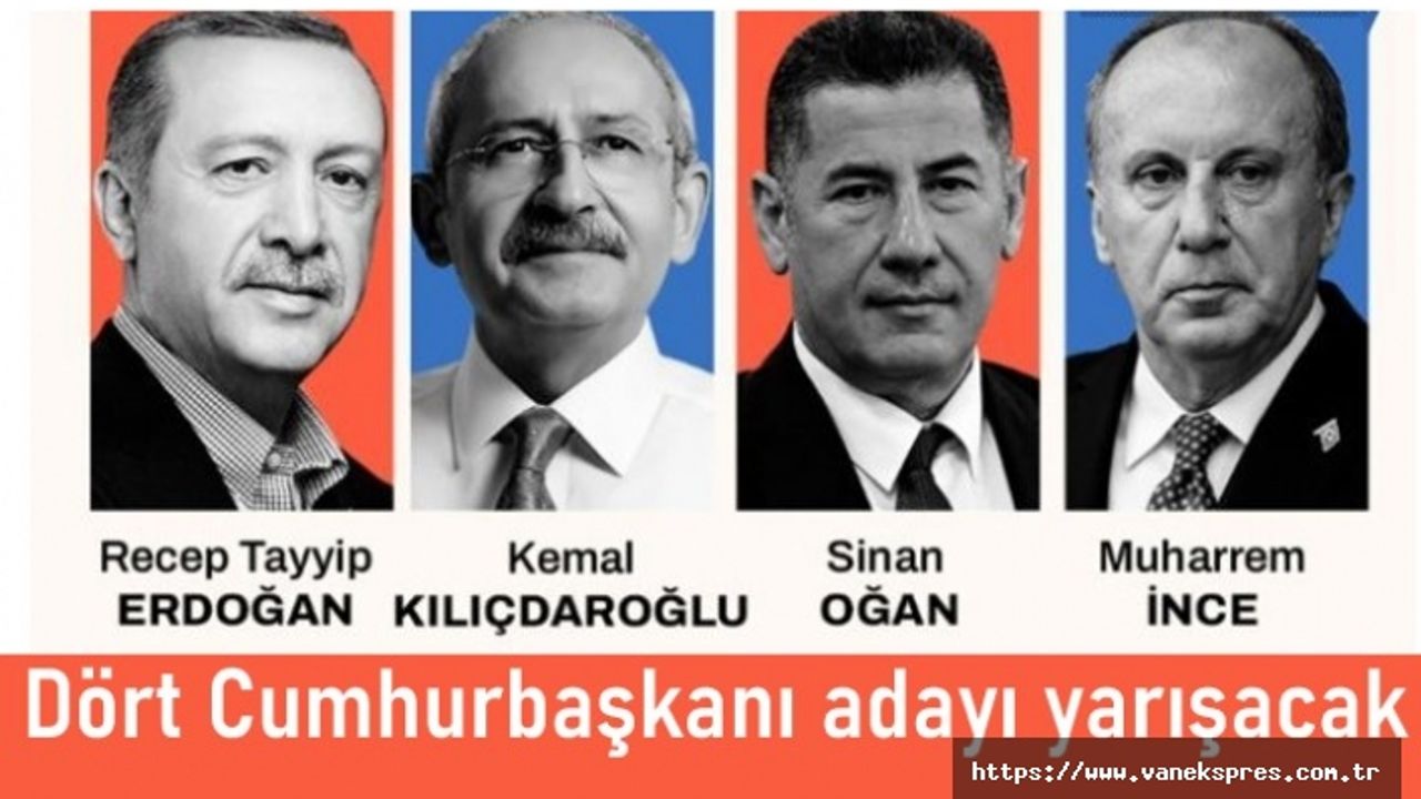 Dört Cumhurbaşkanı adayı yarışacak: Erdoğan, Kılıçdaroğlu, İnce ve Oğan