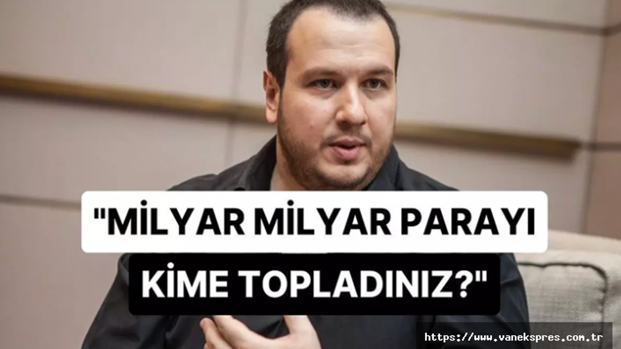 Şahan Gökbakar depremzedeler için toplanan paraları sordu