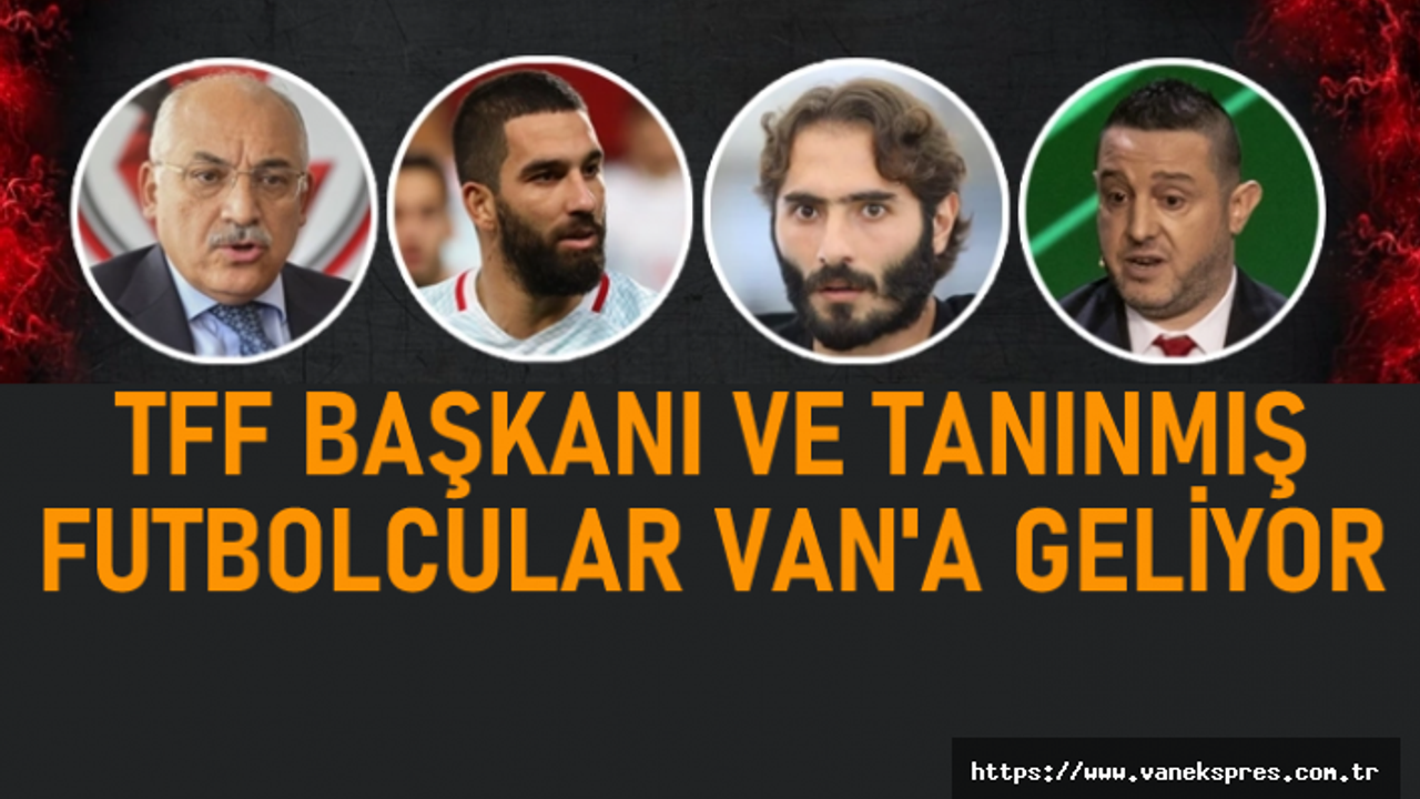 TFF Başkanı Büyükekşi ve 3 Futbolcu Van'a Geliyor