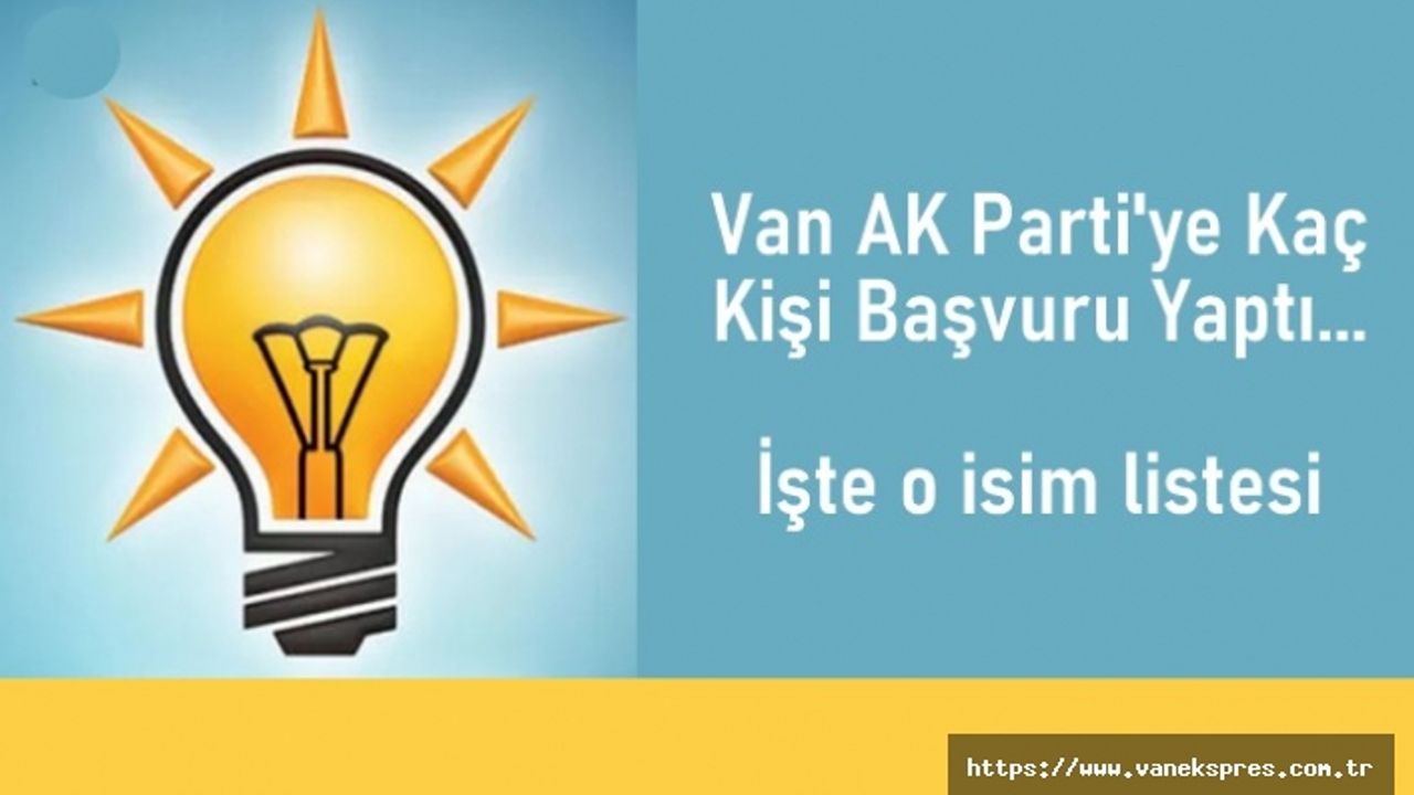 Van AK Parti'ye 28 Aday Adayı başvurdu! Kimler başvuru yaptı?