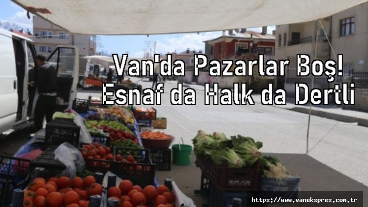 Van'da Pazarlarda satış yok, esnaf da halk da dertli