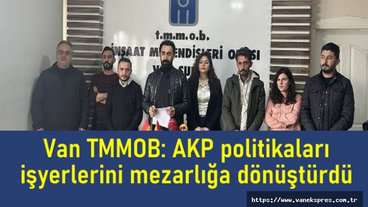 Van TMMOB: AKP politikaları işyerlerini mezarlığa dönüştürdü
