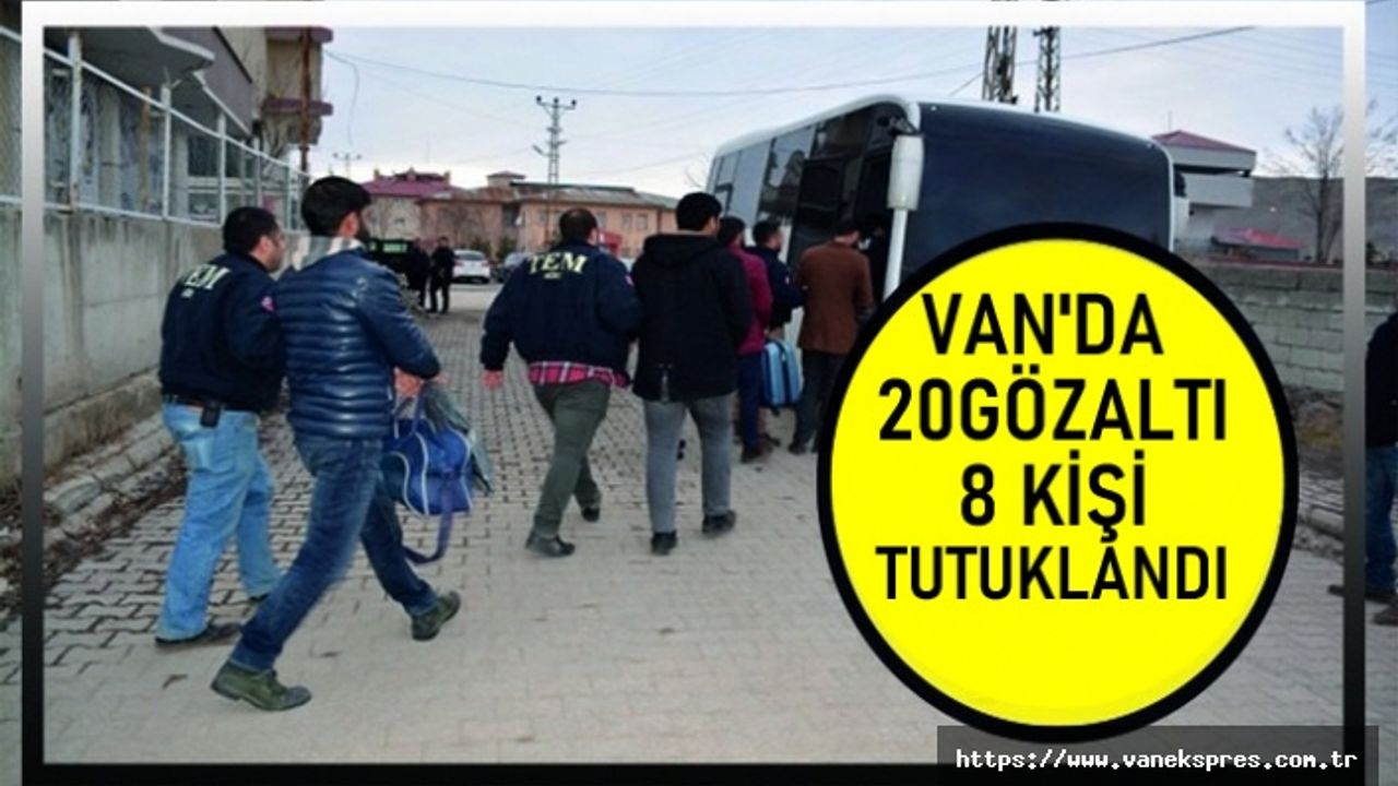 Van’da gözaltına alınan 20 kişiden 8’i tutuklandı