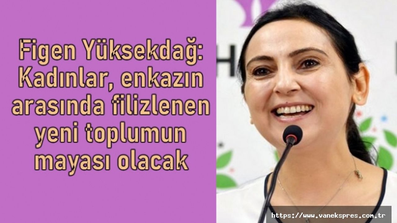 Yüksekdağ: Kadınlar, Filizlenen yeni toplumun mayası olacak