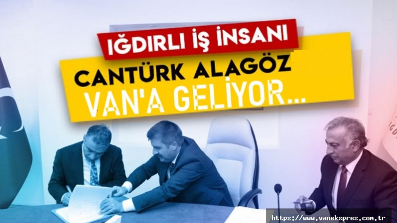 İş insanı Cantürk Alagöz Van'a Geliyor