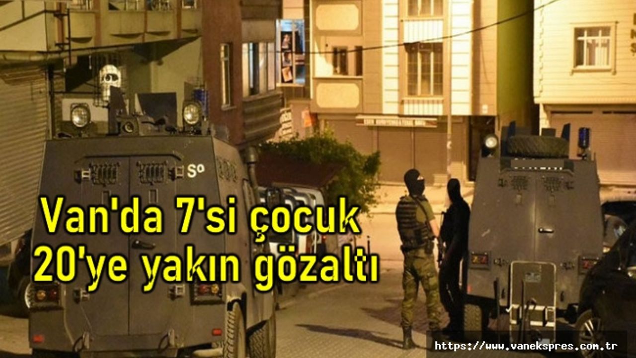 Van'da 7'si çocuk 20 Gözaltı