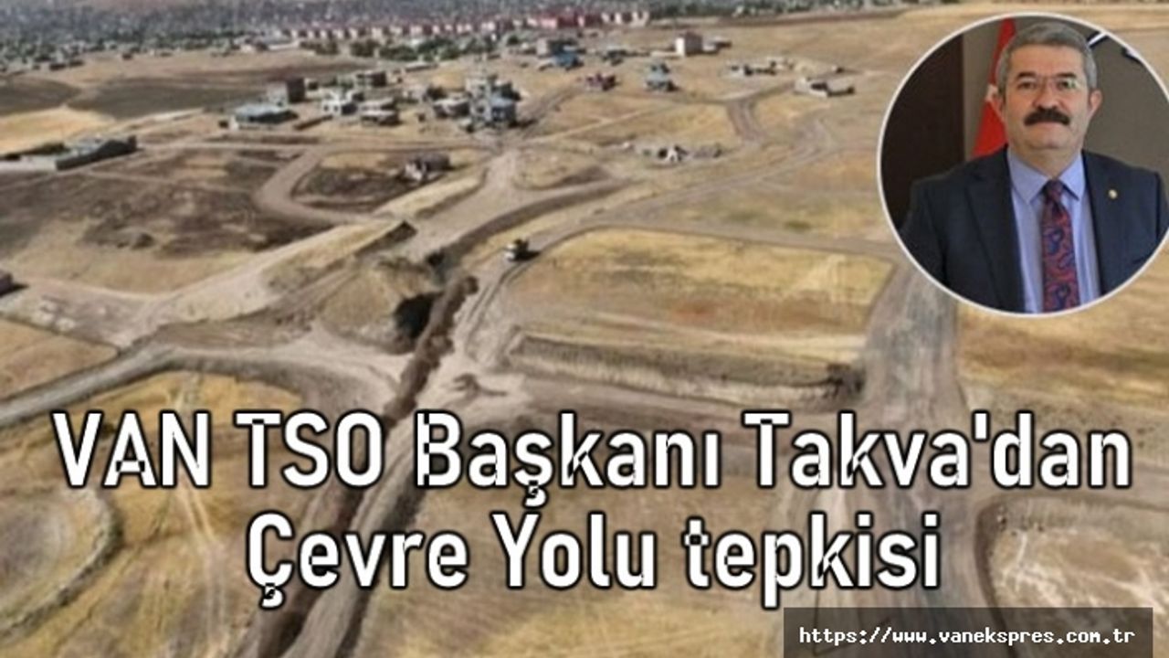 Van Ticarete ve Sanayi Odası Başkanı'ndan Çevre Yolu tepkisi