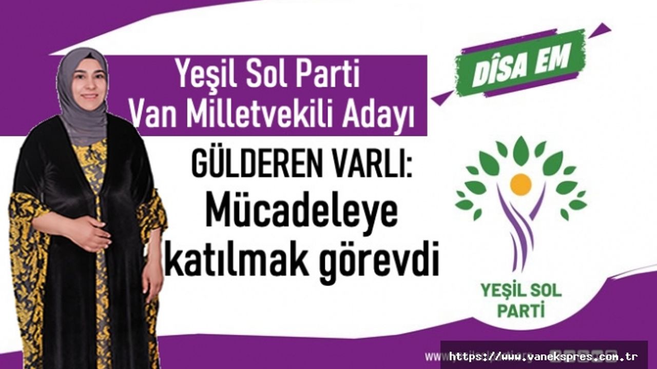 Yeşil Sol Parti Adayı Varlı: Mücadeleye katılmak görevdi