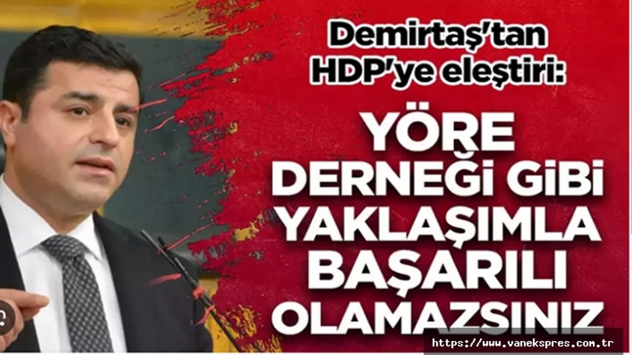 Demirtaş'tan HDP'ye: Yöre derneği gibi yaklaşımla başarılı olamazsınız