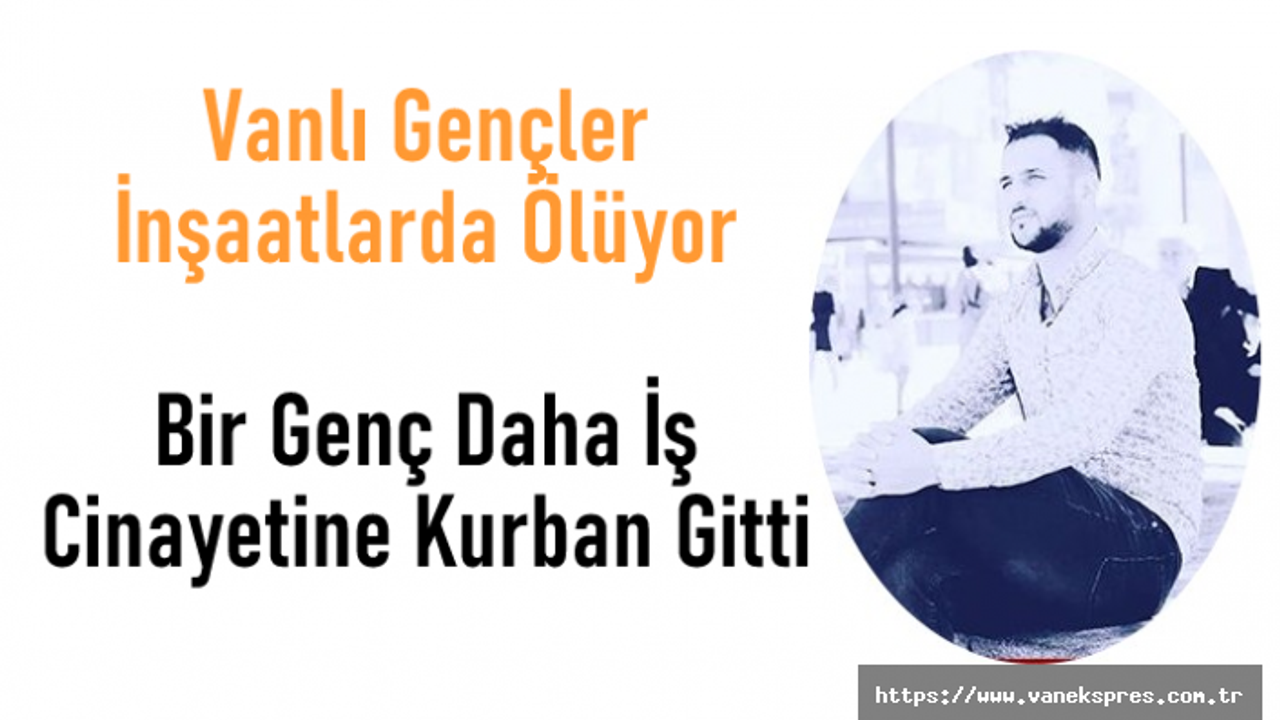 Üzerine inşaat malzemesi düşen Vanlı işçi hayatını kaybetti