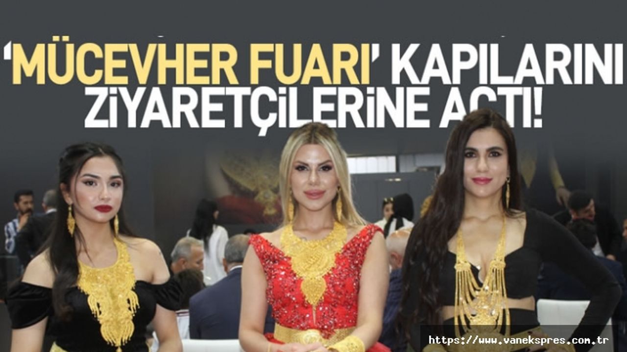 Van’da göz kamaştıran ‘mücevher fuarı’ kapılarını ziyaretçilerine açtı!