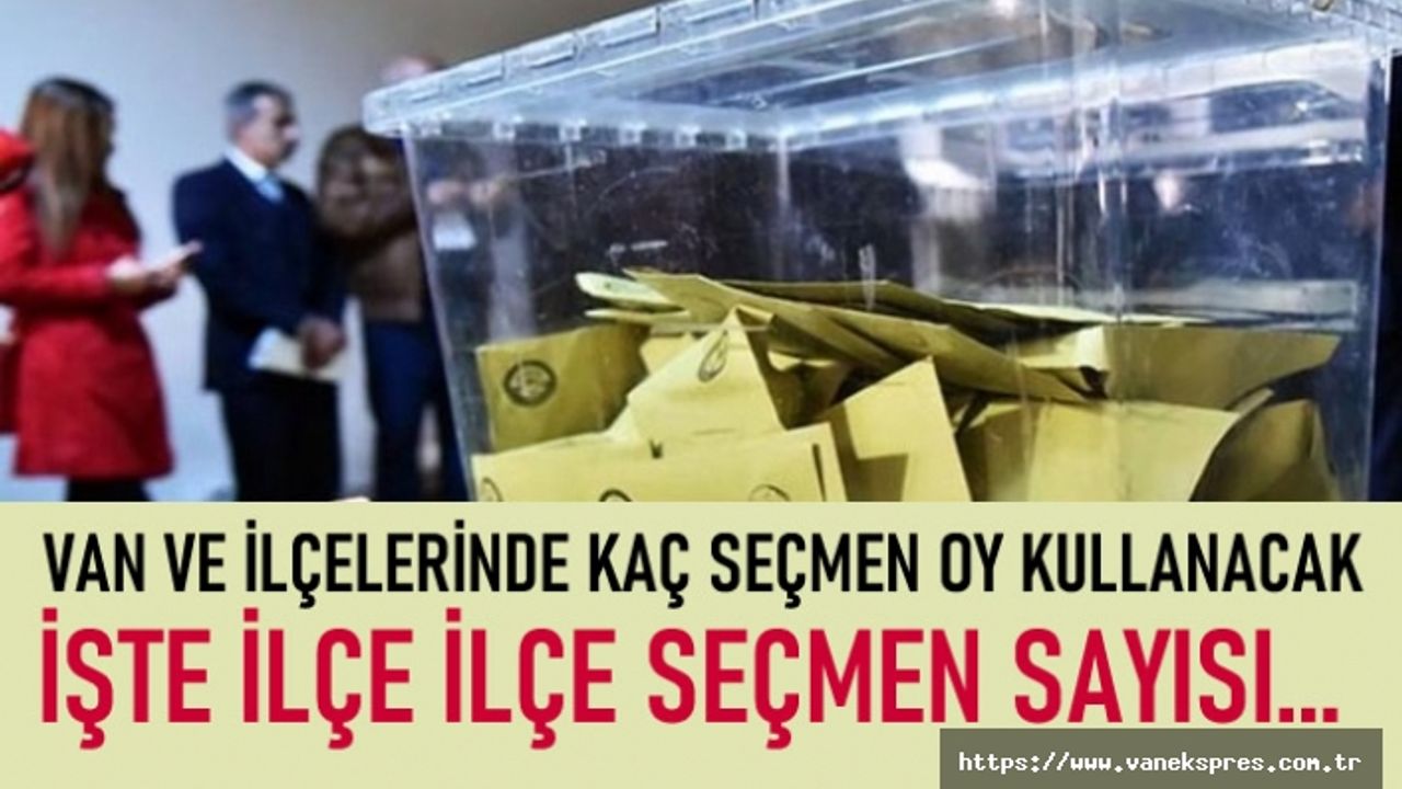 Van’da hangi ilçede kaç seçmen oy kullanacak