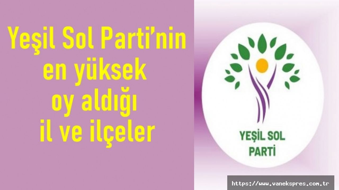Yeşil Sol Parti’nin en yüksek oy aldığı il ve ilçeler