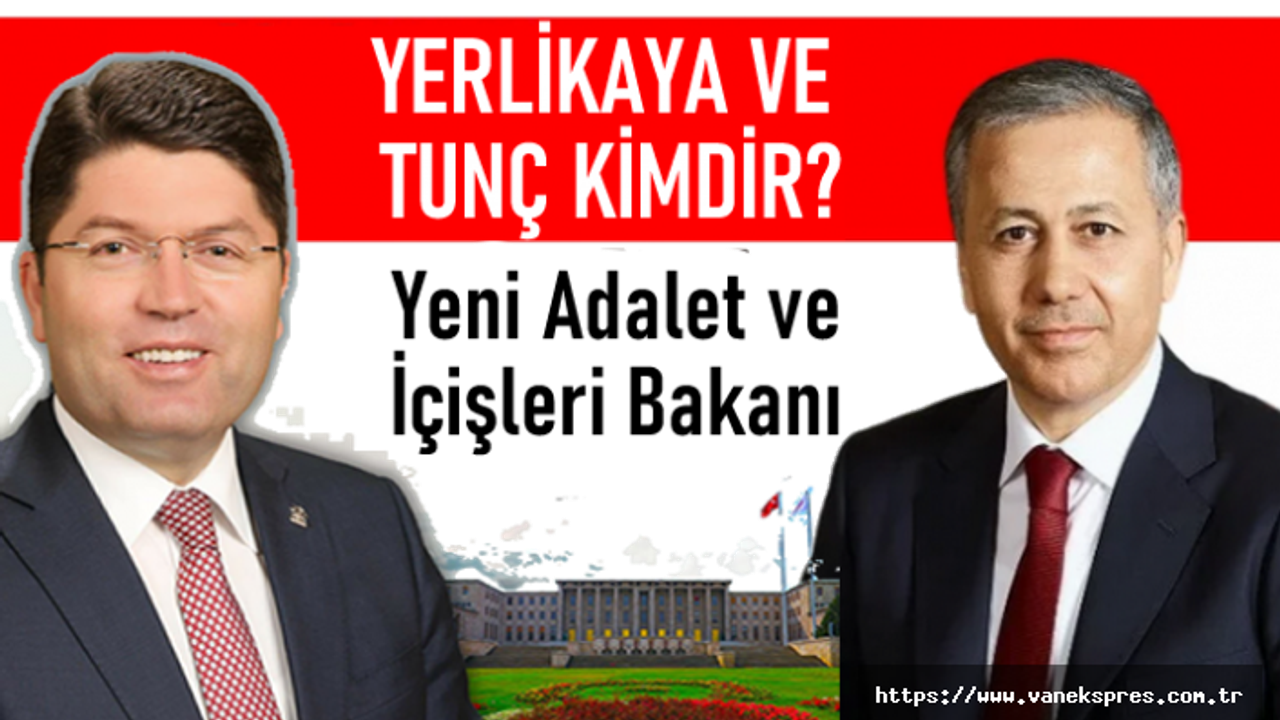 İç işleri Bakanlığına Ali Yerlikaya, Adalet Bakanlığına Yılmaz Tunç getirildi