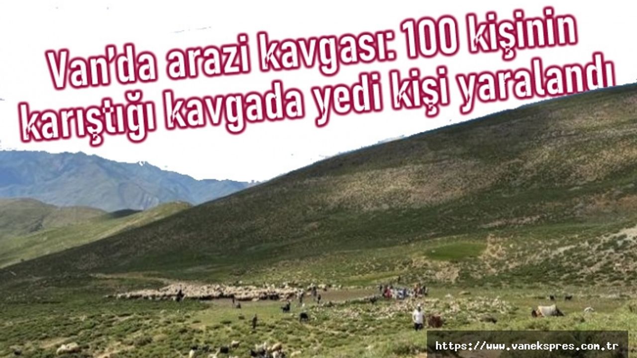Van'da mera kavgası: 2'si ağır 7 yaralı