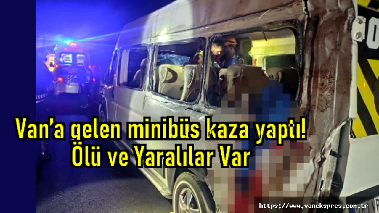 Van’a gelen minibüs kaza yaptı! Ölü ve Yaralılar Var