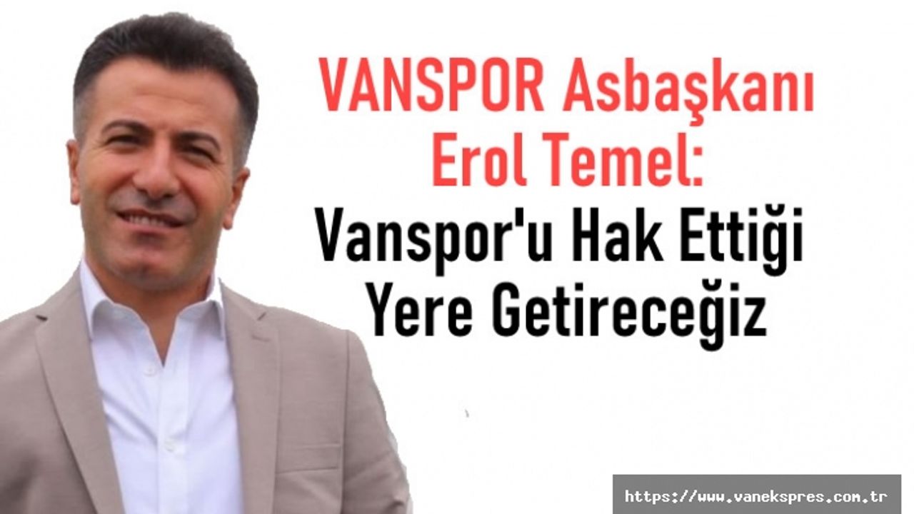 Vanspor Asbaşkanı Temel: Vanspor'u Hak Ettiği Yere Getireceğiz
