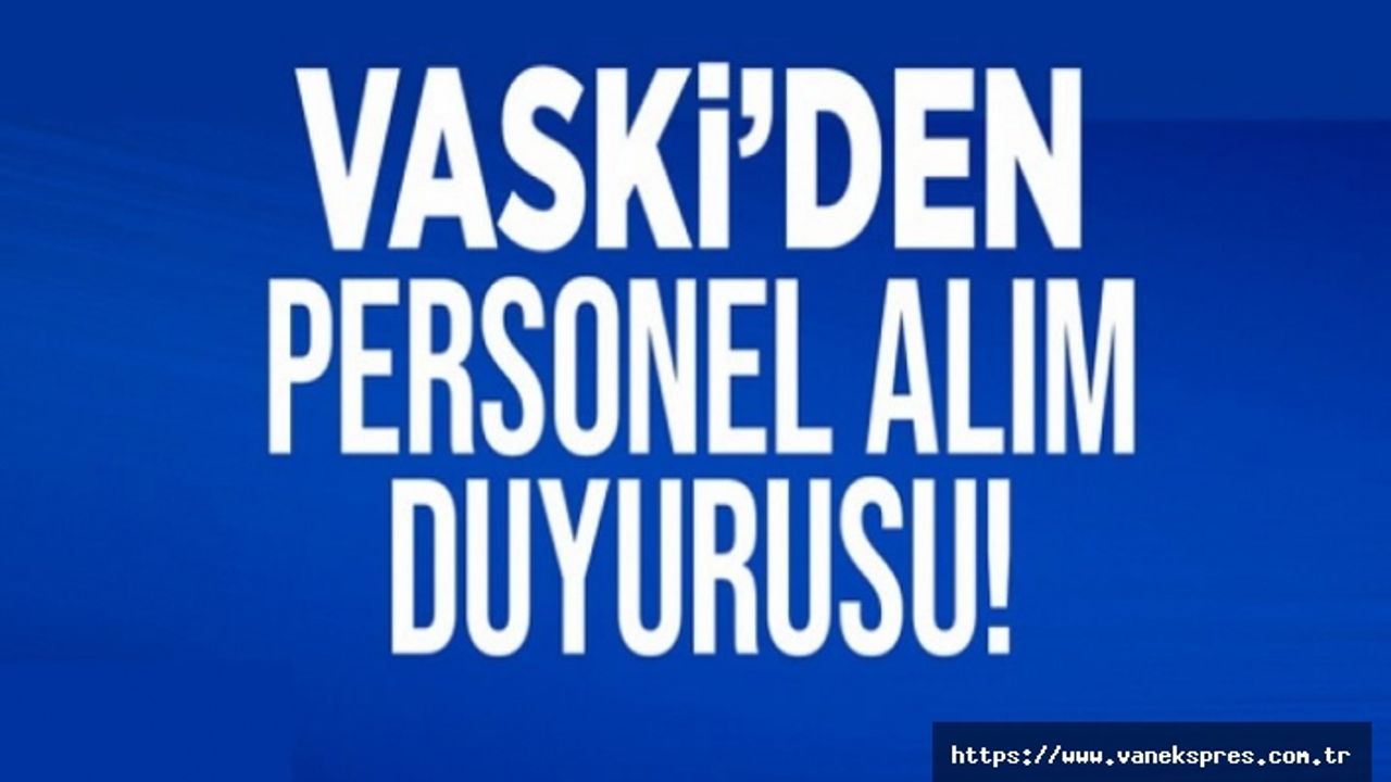 VASKİ’de 5 ay 29 gün çalıştırılacak 213 mevsimlik işçi alınacak